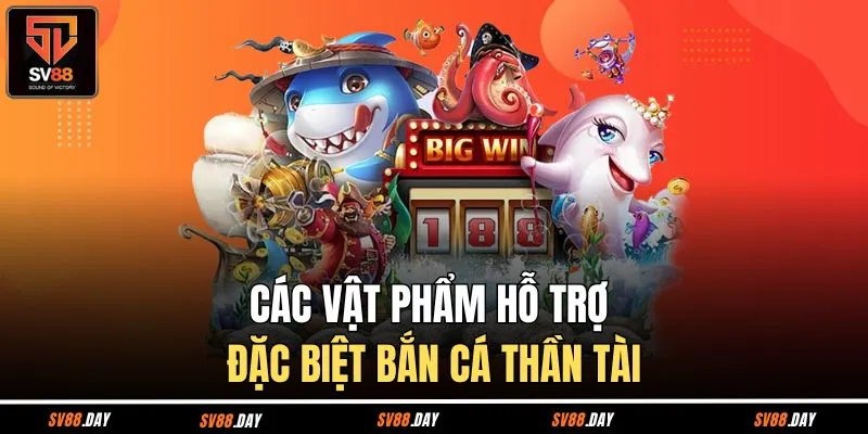 Các vật phẩm hỗ trợ đặc biệt bắn cá thần tài