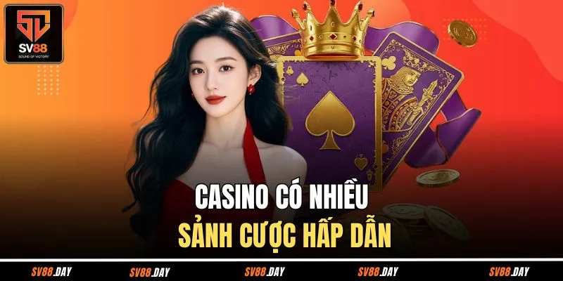 Casino có nhiều sảnh cược hấp dẫn