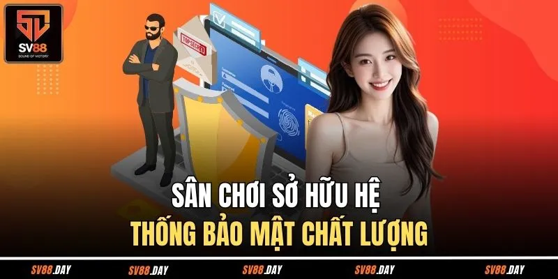 Sân chơi sở hữu hệ thống bảo mật chất lượng