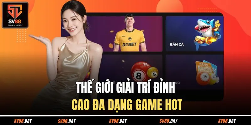 Thế giới giải trí đỉnh cao cam kết đa dạng game hot