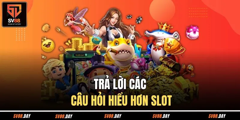 Trả lời các câu hỏi hiểu hơn slot